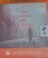 The Things We Cannot Say written by Kelly Rimmer performed by Ann Marie Gideon and Nancy Peterson on MP3 CD (Unabridged)